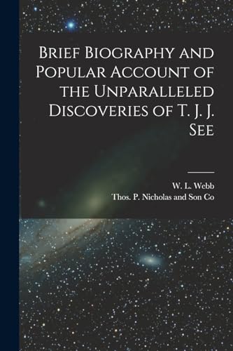 Brief Biography and Popular Account of the Unparalleled Discoveries of T. J. J. See