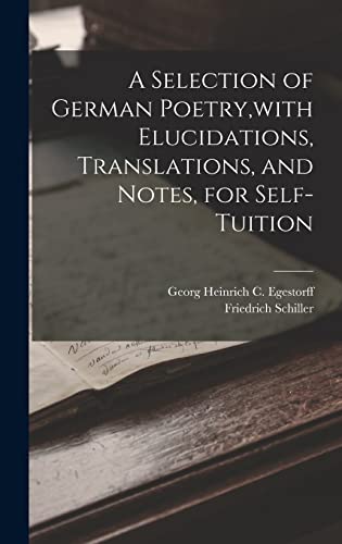 A Selection of German Poetry,with Elucidations, Translations, and Notes, for Self-Tuition