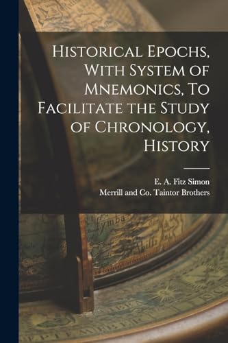 Historical Epochs, With System of Mnemonics, To Facilitate the Study of Chronology, History