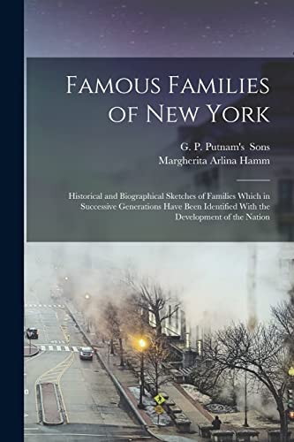Famous Families of New York; Historical and Biographical Sketches of Families Which in Successive Generations Have Been Identified With the Development of the Nation