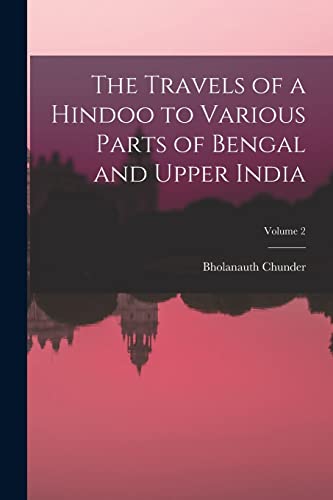 The Travels of a Hindoo to Various Parts of Bengal and Upper India; Volume 2