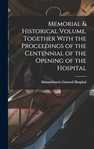 Memorial & Historical Volume, Together With the Proceedings of the Centennial of the Opening of the Hospital
