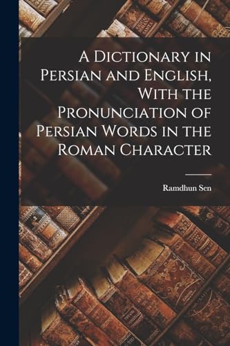 A Dictionary in Persian and English, With the Pronunciation of Persian Words in the Roman Character