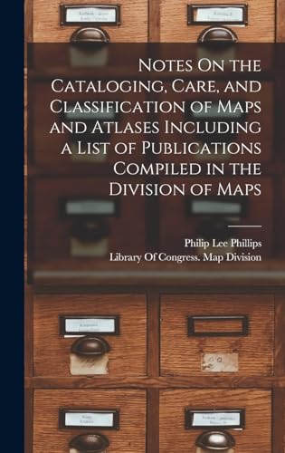 Notes On the Cataloging, Care, and Classification of Maps and Atlases Including a List of Publications Compiled in the Division of Maps