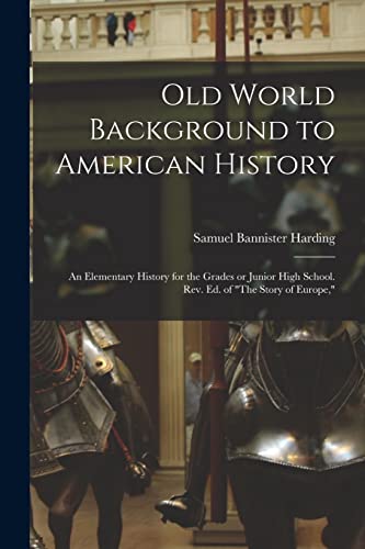 Old World Background to American History; an Elementary History for the Grades or Junior High School. Rev. ed. of 'The Story of Europe,'