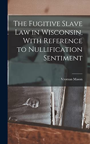 The Fugitive Slave law in Wisconsin, With Reference to Nullification Sentiment