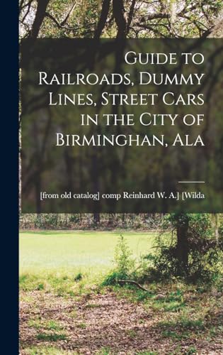 Guide to Railroads, Dummy Lines, Street Cars in the City of Birminghan, Ala