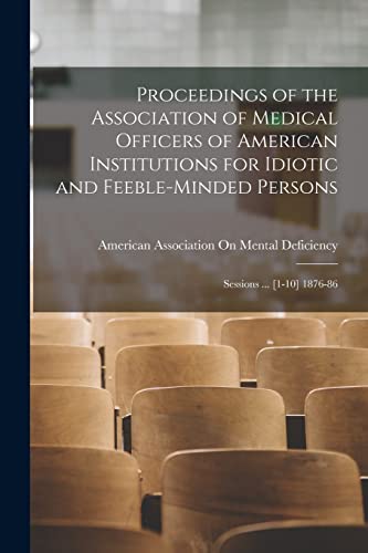 Proceedings of the Association of Medical Officers of American Institutions for Idiotic and Feeble-Minded Persons