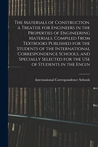 The Materials of Construction. a Treatise for Engineers in the Properties of Engineering Materials, Compiled From Textbooks Published for the Students of the International Correspondence Schools, and Specially Selected for the Use of Students in the Engin