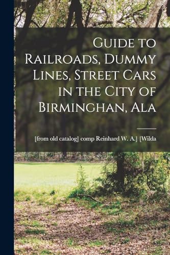 Guide to Railroads, Dummy Lines, Street Cars in the City of Birminghan, Ala