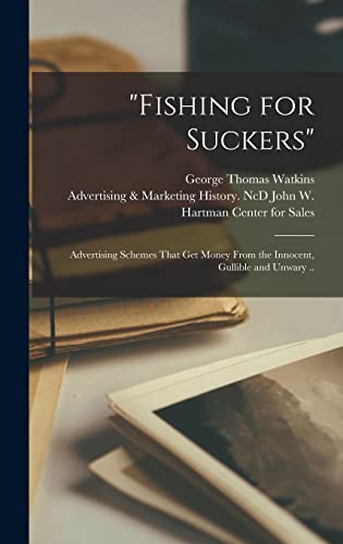 'Fishing for Suckers'; Advertising Schemes That get Money From the Innocent, Gullible and Unwary ..