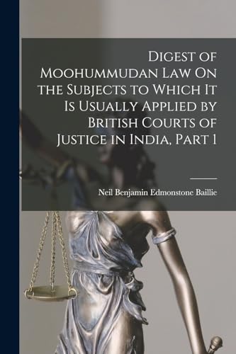Digest of Moohummudan Law On the Subjects to Which It Is Usually Applied by British Courts of Justice in India, Part 1