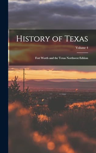 History of Texas; Fort Worth and the Texas Northwest Edition; Volume 4