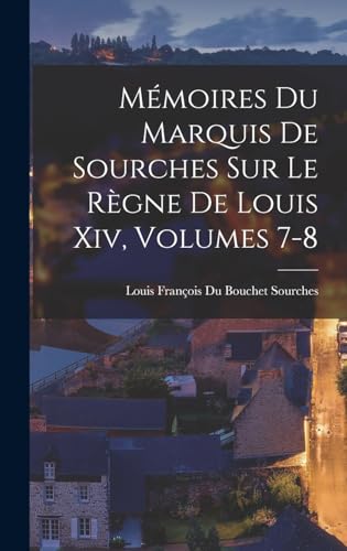 Mémoires Du Marquis De Sourches Sur Le Règne De Louis Xiv, Volumes 7-8