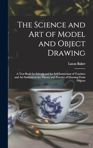 The Science and art of Model and Object Drawing; a Text Book for Schools and for Self-instruction of Teachers and art Students in the Theory and Practice of Drawing From Objects