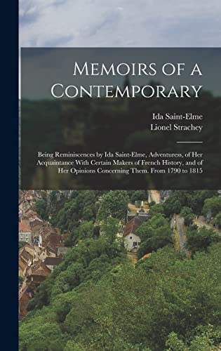 Memoirs of a Contemporary; Being Reminiscences by Ida Saint-Elme, Adventuress, of her Acquaintance With Certain Makers of French History, and of her Opinions Concerning Them. From 1790 to 1815