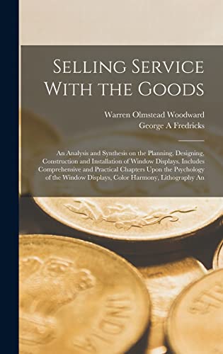 Selling Service With the Goods; An Analysis and Synthesis on the Planning, Designing, Construction and Installation of Window Displays. Includes Comprehensive and Practical Chapters Upon the Psychology of the Window Displays, Color Harmony, Lithography An