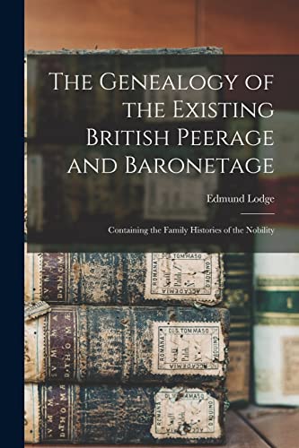The Genealogy of the Existing British Peerage and Baronetage