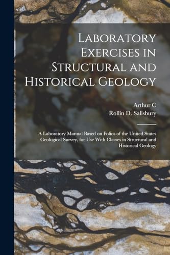 Laboratory Exercises in Structural and Historical Geology; a Laboratory Manual Based on Folios of the United States Geological Survey, for use With Classes in Structural and Historical Geology