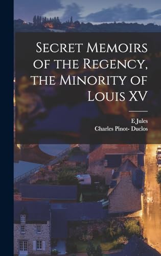 Secret Memoirs of the Regency, the Minority of Louis XV