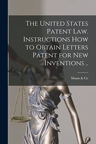 The United States Patent law. Instructions how to Obtain Letters Patent for new Inventions ..