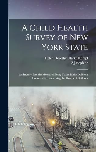 A Child Health Survey of New York State; an Inquiry Into the Measures Being Taken in the Different Counties for Conserving the Health of Children
