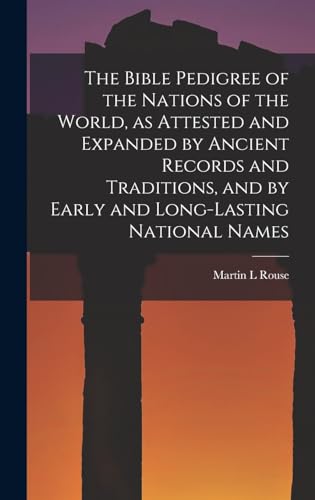The Bible Pedigree of the Nations of the World, as Attested and Expanded by Ancient Records and Traditions, and by Early and Long-lasting National Names