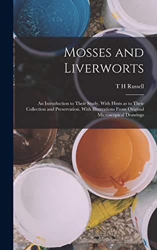 Mosses and Liverworts; an Introduction to Their Study, With Hints as to Their Collection and Preservation. With Illustrations From Original Microscopical Drawings