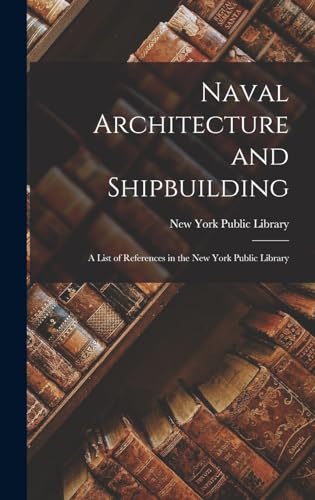 Naval Architecture and Shipbuilding; a List of References in the New York Public Library