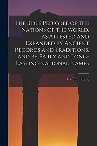 The Bible Pedigree of the Nations of the World, as Attested and Expanded by Ancient Records and Traditions, and by Early and Long-lasting National Names