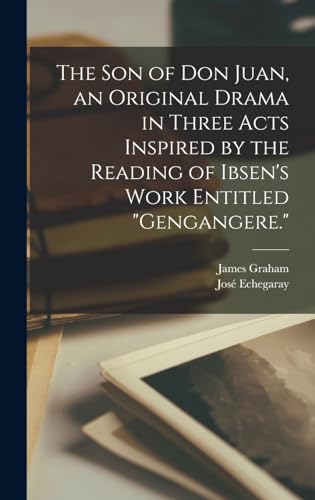 The son of Don Juan, an Original Drama in Three Acts Inspired by the Reading of Ibsen's Work Entitled 'Gengangere.'