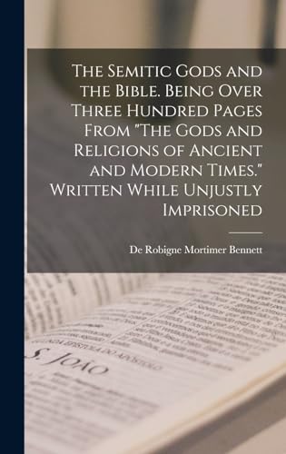 The Semitic Gods and the Bible. Being Over Three Hundred Pages From 'The Gods and Religions of Ancient and Modern Times.' Written While Unjustly Imprisoned