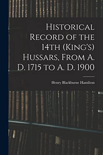 Historical Record of the 14th (King's) Hussars, From A. D. 1715 to A. D. 1900