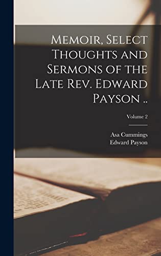 Memoir, Select Thoughts and Sermons of the Late Rev. Edward Payson ..; Volume 2