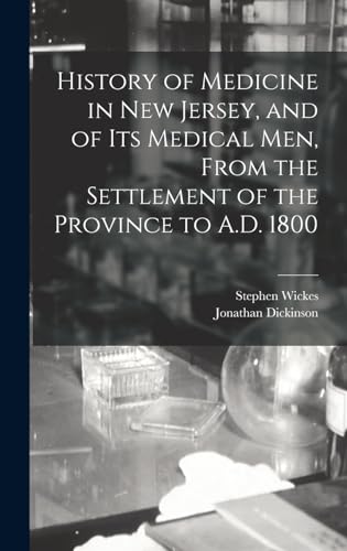 History of Medicine in New Jersey, and of its Medical men, From the Settlement of the Province to A.D. 1800
