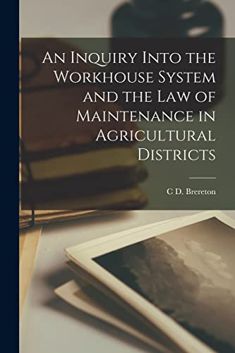 An Inquiry Into the Workhouse System and the law of Maintenance in Agricultural Districts