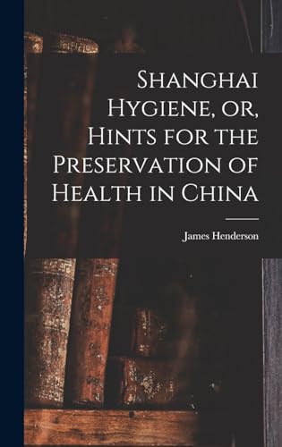 Shanghai Hygiene, or, Hints for the Preservation of Health in China