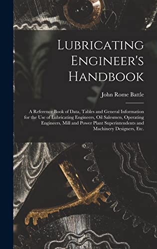 Lubricating Engineer's Handbook; a Reference Book of Data, Tables and General Information for the use of Lubricating Engineers, oil Salesmen, Operating Engineers, Mill and Power Plant Superintendents and Machinery Designers, etc.