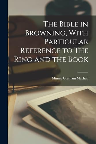 The Bible in Browning, With Particular Reference to The Ring and the Book