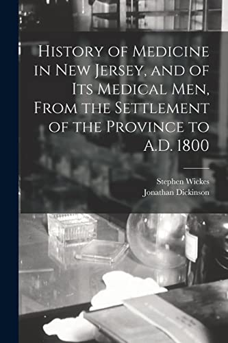 History of Medicine in New Jersey, and of its Medical men, From the Settlement of the Province to A.D. 1800