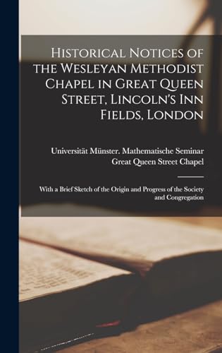 Historical Notices of the Wesleyan Methodist Chapel in Great Queen Street, Lincoln's Inn Fields, London