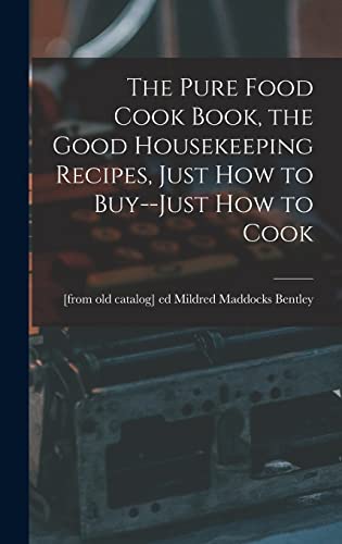 The Pure Food Cook Book, the Good Housekeeping Recipes, Just how to Buy--just how to Cook