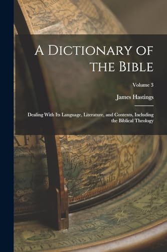 A Dictionary of the Bible; Dealing With its Language, Literature, and Contents, Including the Biblical Theology; Volume 3