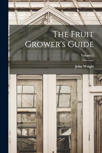 The Fruit Grower's Guide; Volume 1
