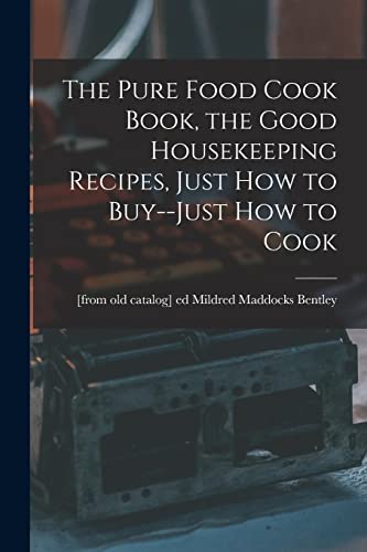 The Pure Food Cook Book, the Good Housekeeping Recipes, Just how to Buy--just how to Cook