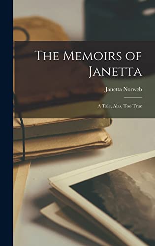 The Memoirs of Janetta; a Tale, Alas, too True