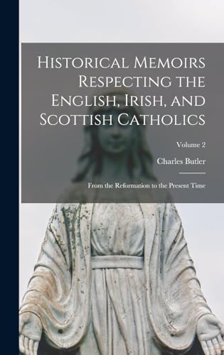 Historical Memoirs Respecting the English, Irish, and Scottish Catholics