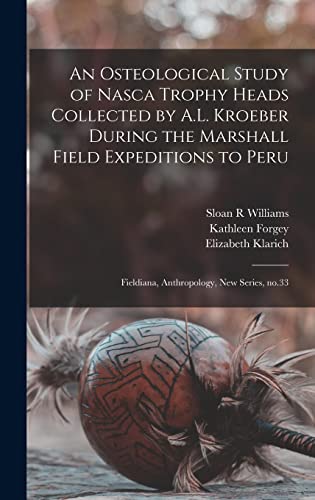An Osteological Study of Nasca Trophy Heads Collected by A.L. Kroeber During the Marshall Field Expeditions to Peru