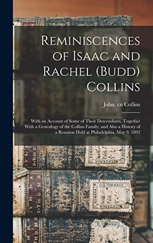 Reminiscences of Isaac and Rachel (Budd) Collins; With an Account of Some of Their Descendants, Together With a Genealogy of the Collins Family, and Also a History of a Reunion Held at Philadelphia, May 9, 1892