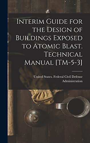 Interim Guide for the Design of Buildings Exposed to Atomic Blast. Technical Manual [TM-5-3]